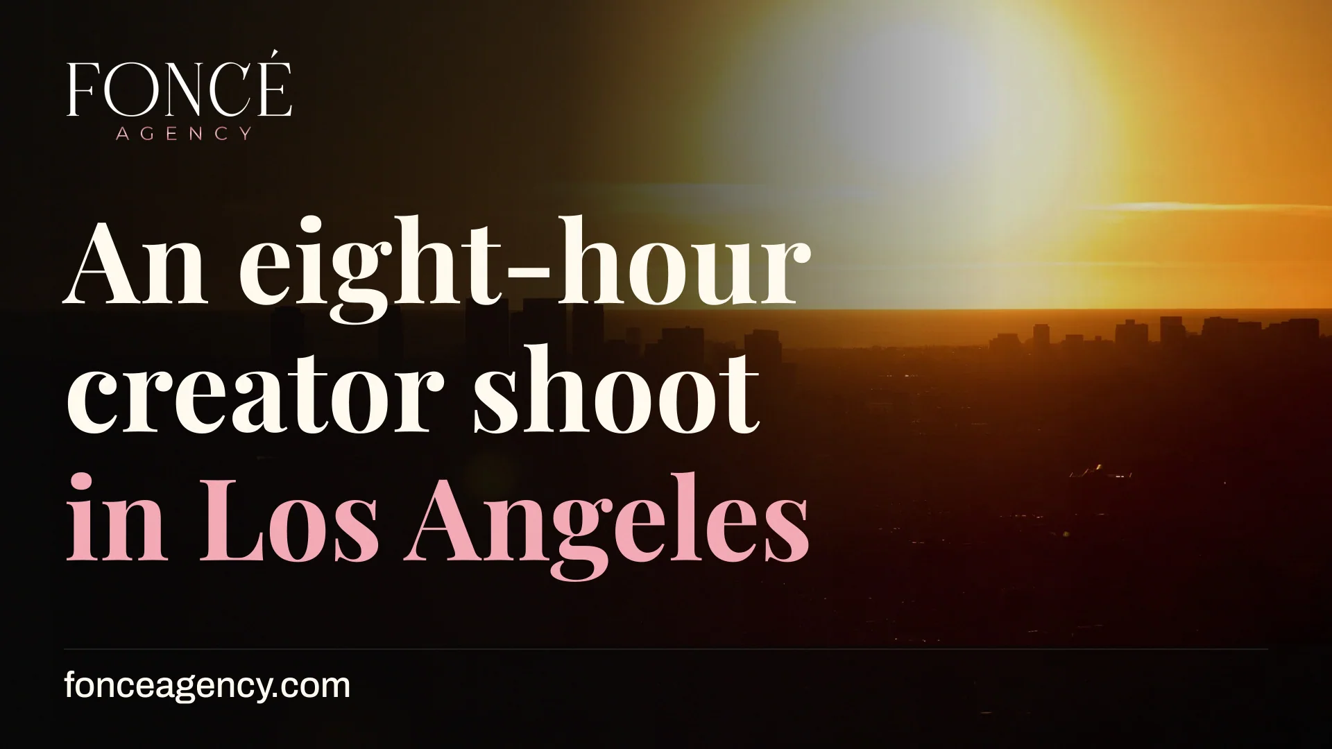 Sunset over Los Angeles skyline with FONCÉ Agency branding and headline about an eight-hour creator shoot.