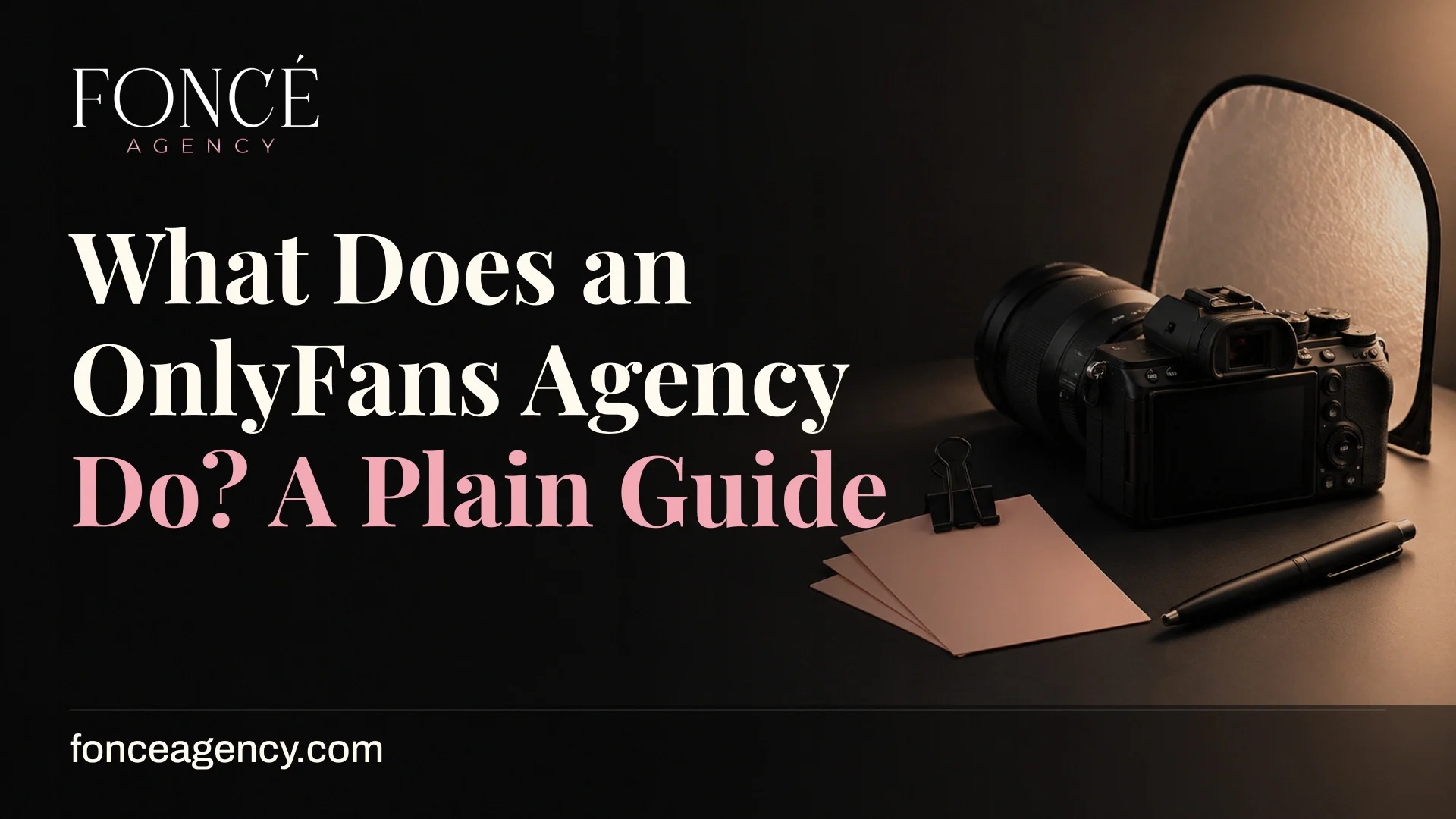 A camera, pen, and paper on a dark surface with the headline 'What Does an OnlyFans Agency Do? A Plain Guide' and FONCÉ Agency logo.